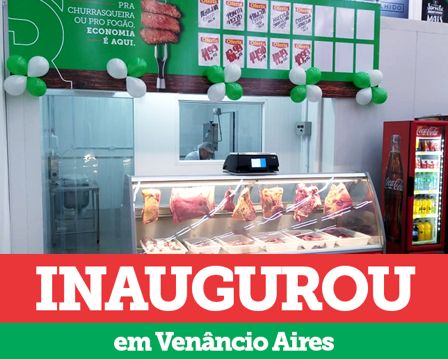FILIAL DE VENÂNCIO AIRES AGORA TEM ATENDIMENTO DE AÇOUGUE